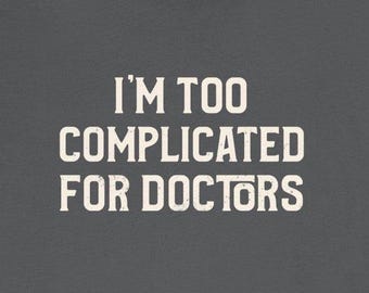 I'm Too Complicated For Doctors T-Shirt Funny Chronic Illness Medical Mystery Autoimmune Humor Tees