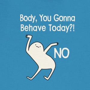 Puede incluir: Una figura de dibujos animados blanca con una cara simple dice "no" con los brazos extendidos. El texto sobre la figura dice "Body, You Gonna Behave Today?!"
