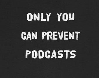 Only You Can Prevent Podcasts T-Shirts Funny Sarcastic Snarky Humorous Tees Gift For Him Or Her