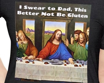 Funny Gluten Free T-Shirt : The Last Supper Better Not Be Gluten Humorous TShirt Gluten Free Funny Tees