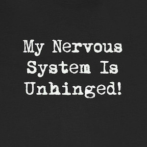 My Nervous System Is Unhinged TShirts Funny MS Dysautonomia PoTS Parkinsons Anxiety Humor Black Tees White Lettering