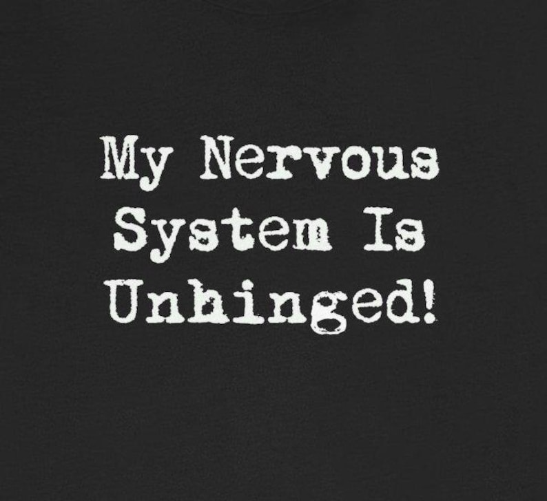 My Nervous System Is Unhinged TShirts Funny MS Dysautonomia PoTS Parkinsons Anxiety Humor Black Tees White Lettering