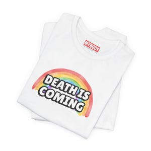 Death is Coming Rainbow Funny Dark Humor TShirt Gallows Humour Snarky Sarcastic Dark Gift Ideas White Tee with white lettering and rainbow in back