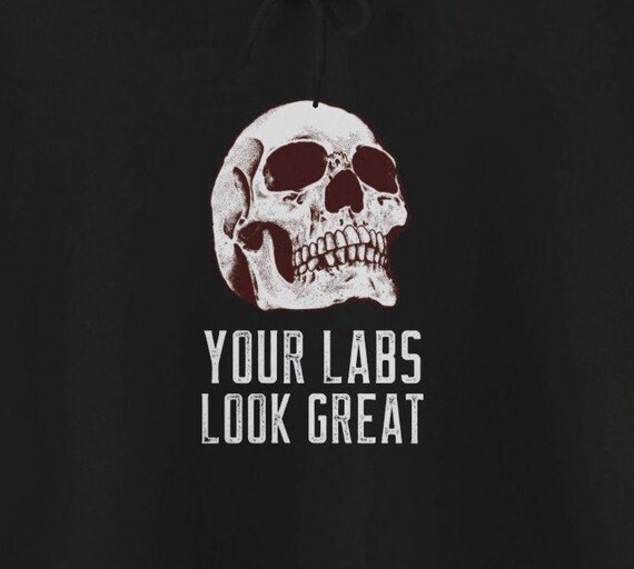 Your Labs Look Great Skull Funny Chronic Illness Hoodies Your Labs Look Great Skull Funny Chronic Illness Hoodies