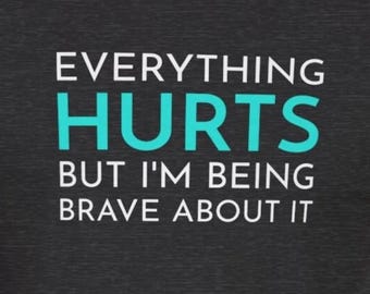 Funny Chronic Pain T-Shirt Everything Hurts I'm Being Brave Fibromyalgia Ehlers-Danlos HEDS Chronic Illness Tees