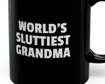 World's Sluttiest Grandma Mug 11 Oz : Funny Tee for Grandmothers Nanas Who Are Slutty Mugs