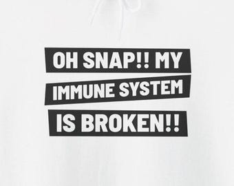 Funny Autoimmune Hoodies : Oh Snap My Immune System Is Broken Humorous Sweatshirts Spoonies