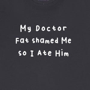 My Doctor Fat Shamed Me So I Ate Him T-Shirts : Medical Gaslighting Weight Struggles Chronic Illness Tees