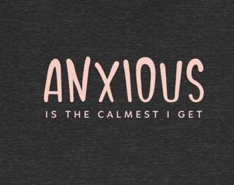 Funny Anxiety T-Shirt Funny Anxious Is The Calmest I Get Tee Shirt for Panic Disorder Anxiety TShirt