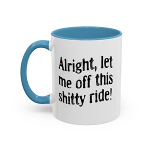 Funny Dark Humor Mugs 11 Oz Let Me Off This Shitty Ride Snarky Sarcastic Mugs with Depression Vibes white mug with red handle says alright let me off this shitty ride