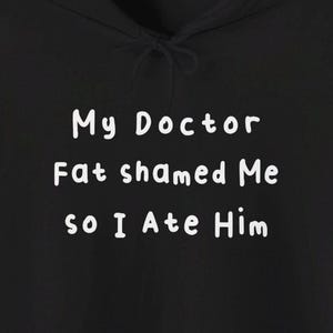 My Doctor Fat Shamed Me So I Ate Him Hoodies : Medical Gaslighting Weight Struggles Chronic Illness Sweatshirts