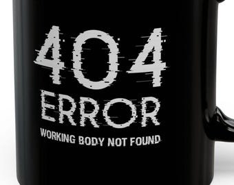 May include: Black coffee mug with white text that reads "404 ERROR WORKING BODY NOT FOUND". The text is stylized to look like a computer error message.