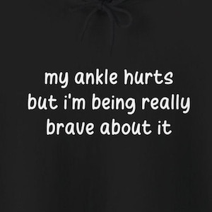 My Ankle Hurts But Im Being Really Brave About It hoodies Funny Injuries Sprains Twisted Broken Ankles Humor black hooded sweatshirts White Lettering
