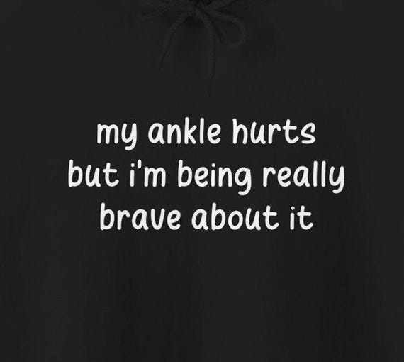 My Ankle Hurts Being Really Brave About It Hoodies Funny Injuries Sprains Twisted Ankles Humorous Gifts