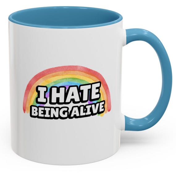 Funny Dark Humor Mug 11 Oz : I Hate Being Alive Rainbow Snarky Sarcastic Mugs with Depression Vibes
