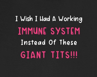 Wish I Had Working Immune System Instead Giant Tits Funny T-Shirts Autoimmmune Disorders Immunocompromised Tees