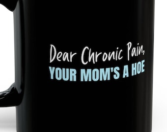 Dear Chronic Pain Your Mom's a Hoe Funny Mugs Fibro Ehlers-Danlos HEDS Chronic Pain Syndrome Cups