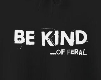 Be Kind Of Unhinged Hoodies Funny Unhinged Feral Humorous Sweatshirts Sarcastic Snarky Gifts Go Hard