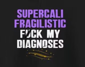 May include: Purple text on a black background reads "Supercalifragilisticexpialidocious" and "F**k My Diagnoses".