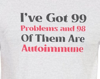 Funny Autoimmune T-shirt : 98 of My Problems Are Autoimmune Disorders Funny Tee Shirt Spoonies