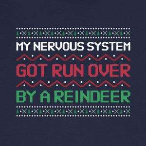 May include: A navy blue Christmas sweater with a white, red, and green pixelated design. The text on the sweater reads "My nervous system got run over by a reindeer."