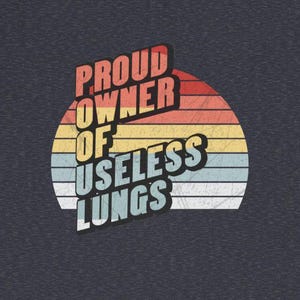 Proud Owner Useless Lungs T-Shirts Funny Lung Disease COPD Asthma Lung Cancer Pulmonary Fibrosis Tees