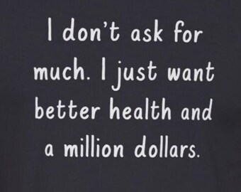 Funny Chronic Illness T-Shirt : Don't ask for much just better health and million dollars Spoonie Autoimmune Tees