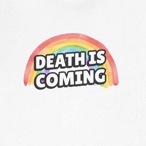 Death is Coming Rainbow Funny Dark Humor TShirt Gallows Humour Snarky Sarcastic Dark Gift Ideas White Tee with white lettering and rainbow in back
