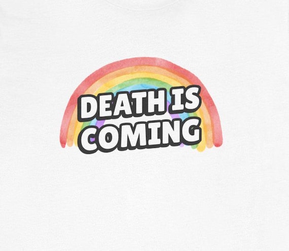 Death is Coming Rainbow Funny Dark Humor T-Shirt Gallows Humour Snarky Sarcastic Dark Gift Ideas Tee
