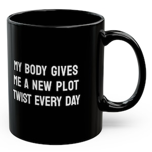 My Body Gives Me a New Plot Twist Every Day Mugs Funny Chronic Illness Autoimmune Humor Mugs