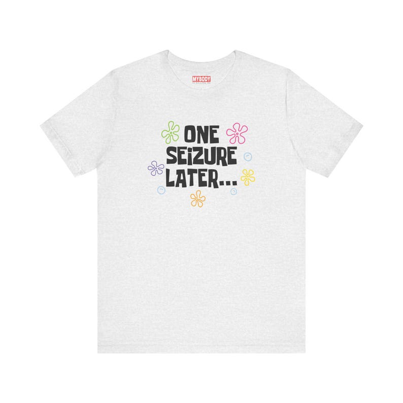 One Seizure Later TShirts Funny Epilepsy Chronic Seizures Humorous ash grey Tees Gifts for Epileptics green pink purple yellow and orange flowers with blue bubbles