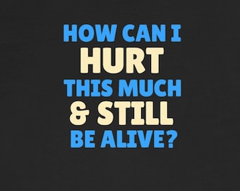 How Can Hurt This Much Still Be Alive Chronic Pain T-Shirts Fibromyalgia Rheumatoid Arthritis EDS Back Neck Pain Tees