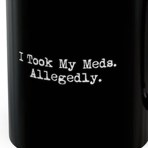I Took My Meds Allegedly Funny Mugs Take Your Prescription Medications Humorous Cups