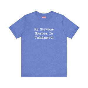 My Nervous System Is Unhinged TShirts Funny MS Dysautonomia PoTS Parkinsons Anxiety Humor heather blue Tees White Lettering