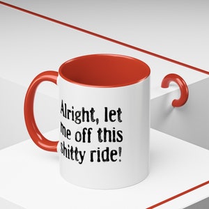 Funny Dark Humor Mugs 11 Oz Let Me Off This Shitty Ride Snarky Sarcastic Mugs with Depression Vibes white mug with red handle says alright let me off this shitty ride