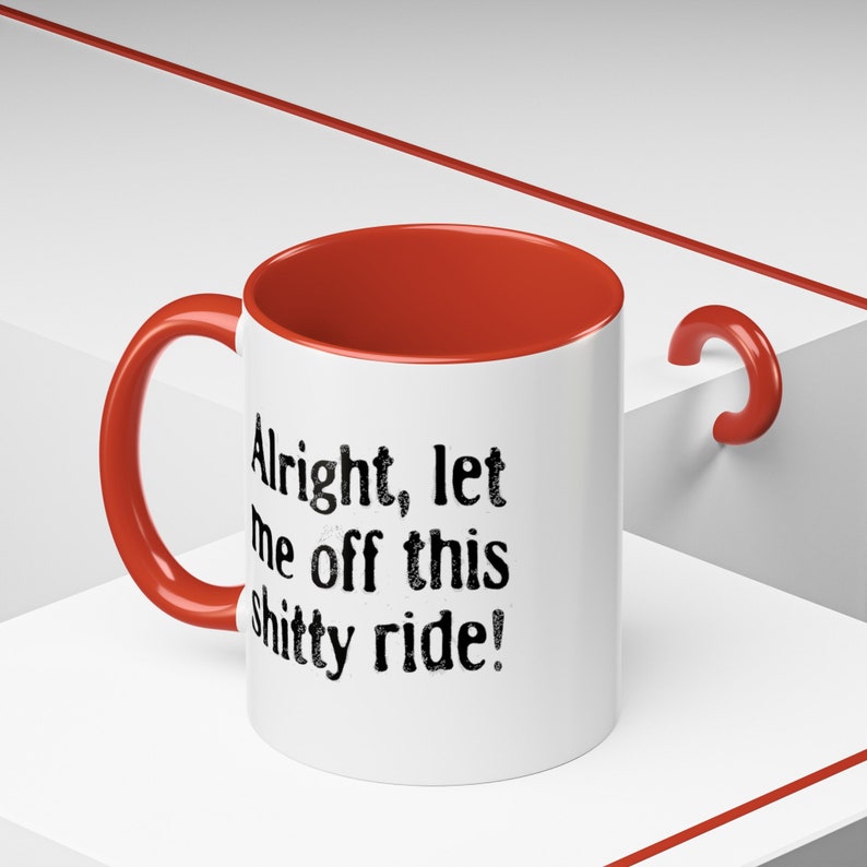 Funny Dark Humor Mugs 11 Oz Let Me Off This Shitty Ride Snarky Sarcastic Mugs with Depression Vibes white mug with red handle says alright let me off this shitty ride