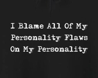 Blame Personality Flaws Personality Hoodies Funny Mood Swings Snarky Sarcastic Quotes Charm Humorous Sweatshirts