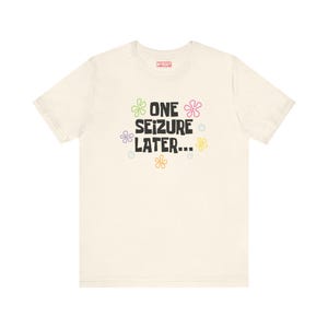 One Seizure Later TShirts Funny Epilepsy Chronic Seizures Humorous cream Tees Gifts for Epileptics green pink purple yellow and orange flowers with blue bubbles