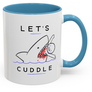 Funny Mug Let&#39;s Cuddle Shark 11 Oz : Funny Mug for Over Friendly Shark Into Cuddling Not Attacking Joke Laughing