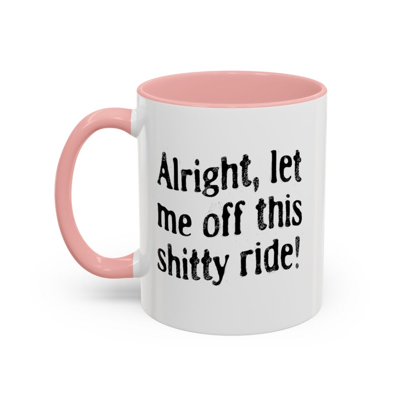 Funny Dark Humor Mugs 11 Oz Let Me Off This Shitty Ride Snarky Sarcastic Mugs with Depression Vibes white mug with navy blue handle says alright let me off this shitty ride