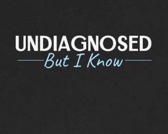 Undiagnosed But I Know T-shirts Funny Chronic Illness Autoimmune Disorders Diagnosis Mental Health Humorous Tees