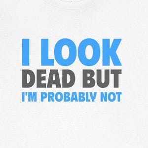 I Look Like I&#39;m Dead But I&#39;m Probably Not Funny Chronic Illness / Autoimmune / Chronic Fatigue T-Shirt