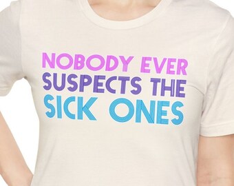 Chronic Illness Tshirt Funny Nobody Ever Suspects The Sick Ones Autoimmune Fibromyalgia Cancer Invisible Illness Tee