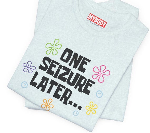 One Seizure Later T-Shirts Funny Epilepsy Chronic Seizures Humorous Tees Gifts for Epileptics