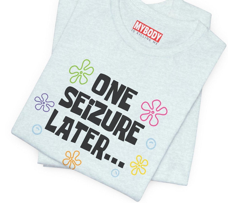 One Seizure Later TShirts Funny Epilepsy Chronic Seizures Humorous light blue Tees Gifts for Epileptics green pink purple yellow and orange flowers with blue bubbles