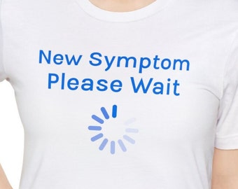 New Symptom Please Wait Funny Tshirts Chronic Illnesses Autoimmune Symptoms Humorous Tees