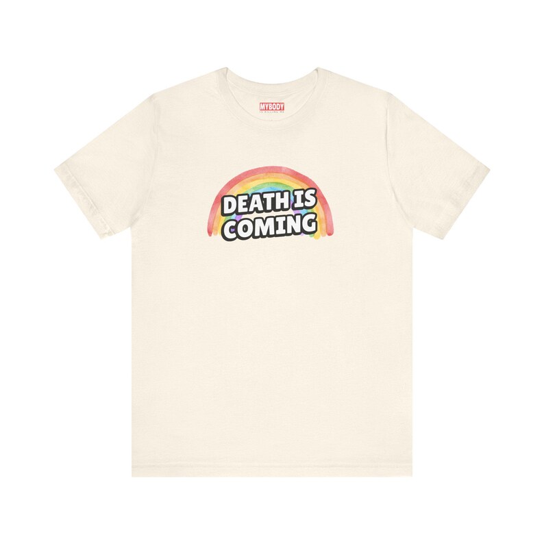 Death is Coming Rainbow Funny Dark Humor TShirt Gallows Humour Snarky Sarcastic Dark Gift Ideas cream Tee with white lettering and rainbow in back