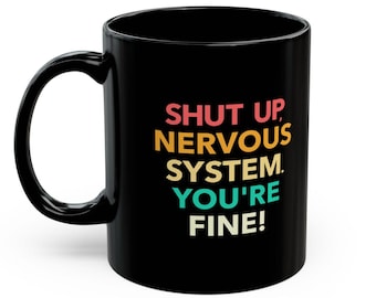 Shut Up Nervous System You're Fine Mugs Funny Humorous MS Dysautonomia PoTS Parkinsons Anxiety