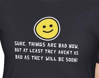 Sure Things Bad Now Aren&#39;t As Bad Will Be Soon Funny Snarky T-Shirts Humorous Fake Inspirational Quote Tees