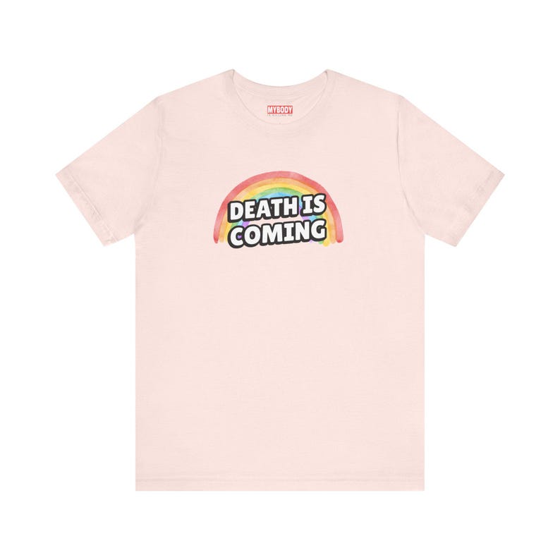 Death is Coming Rainbow Funny Dark Humor TShirt Gallows Humour Snarky Sarcastic Dark Gift Ideas pink Tee with white lettering and rainbow in back